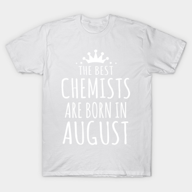 THE BEST CHEMISTS ARE BORN IN AUGUST T-Shirt-TJ